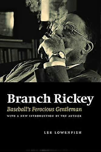 Branch Rickey: Baseballs Ferocious Gentleman