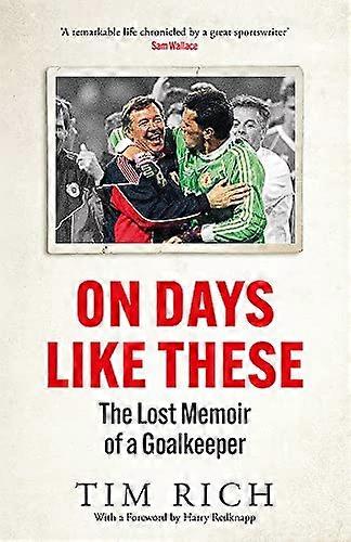 On Days Like These: The Lost Memoir of a Goalkeeper