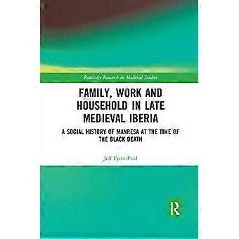 Familie, Arbeit und Haushalt im spätmittelalterlichen Iberien: Eine Sozialgeschichte von Manresa zur Zeit des Schwarzen Todes (Routledge Research in Medieval Studies)