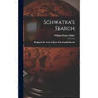 Schwatkas Suche; Schlittenfahren in der Arktis auf der Suche nach dem Franklin-Bericht