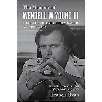 The Memoirs of Wendell W. Young III: A Life in Philadelphia Labor and Politics