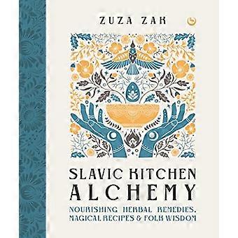 Slavische Keuken Alchemie: Voedende Kruidenremedies, Magische Recepten & Volkswijsheid