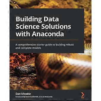Building Data Science Solutions with Anaconda: A comprehensive starter guide to building robust and complete models