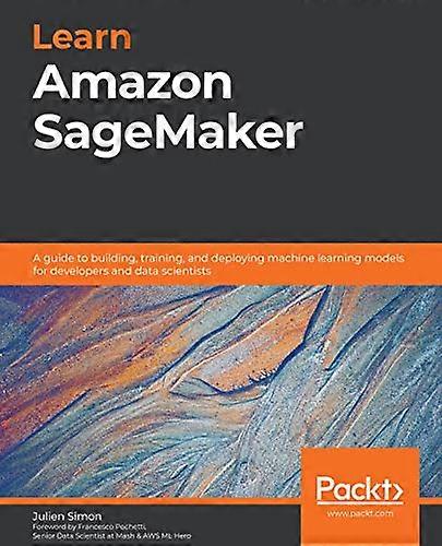 Learn Amazon SageMaker: A  - guide to building,  - training, and deploying  - machine learning models for -  developers and data  - scientists
