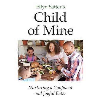 Ellyn Satters „Child of Mine“: Wie man ein selbstbewusstes und genussvolles Essverhalten fördert