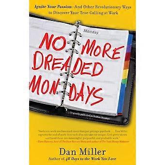 No More Dreaded Mondays Ignite Your Passion - And Other Revolutionary Ways To Di - Dan Miller - Paperback - en Book