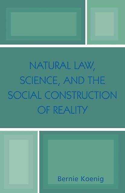 Natural Law Science And The Social Construction Of Reality by Bernie Koenig Paperback Book