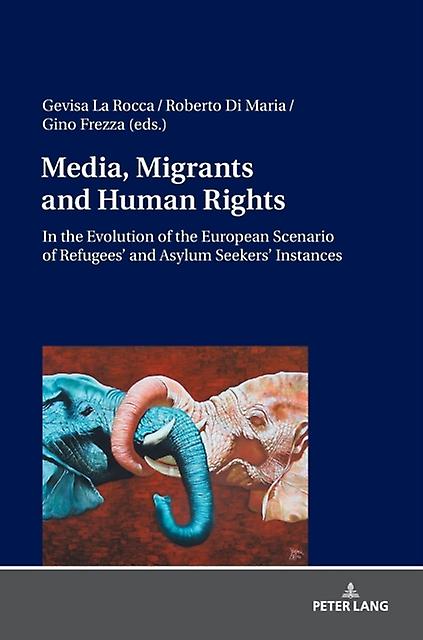 Media Migrants And Human Rights. In The Evolution Of The European Scenario Of by Peter Lang AG Hardback Book