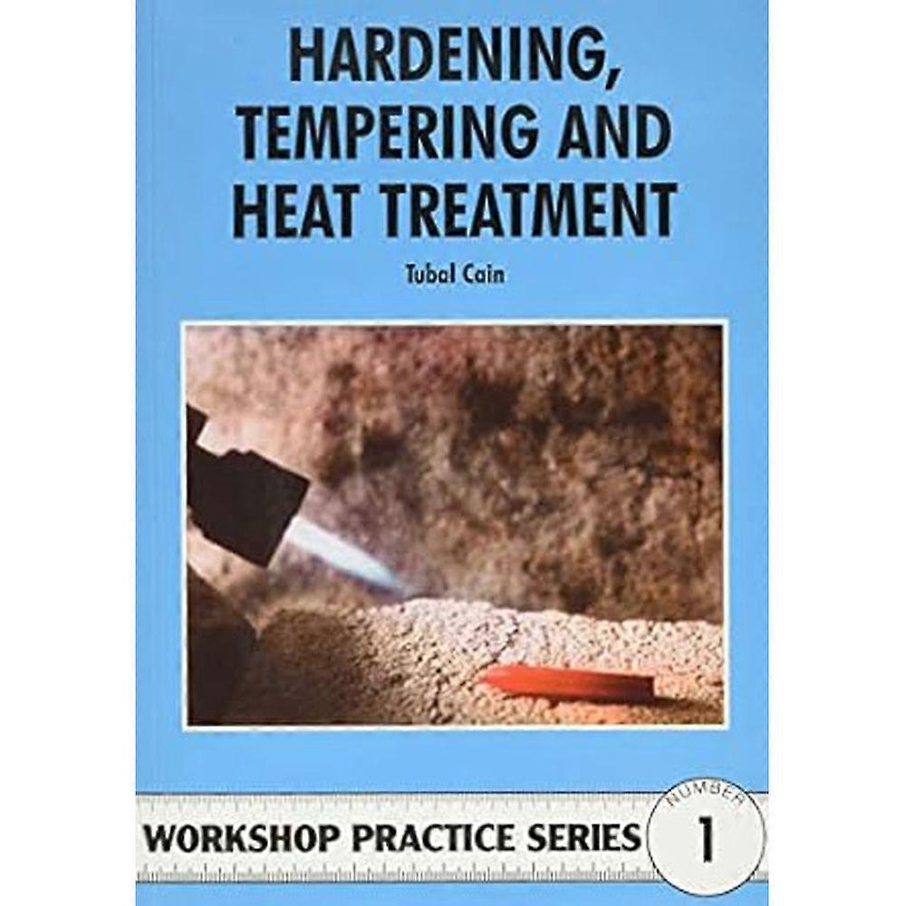 Workshop Practice Series Number 1 Hardening Tempering and Heat Treatment