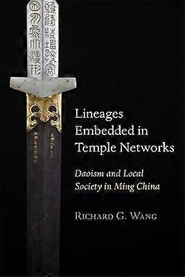 Lineages Embedded in Temple Networks - Daoism and Local Society in Ming China