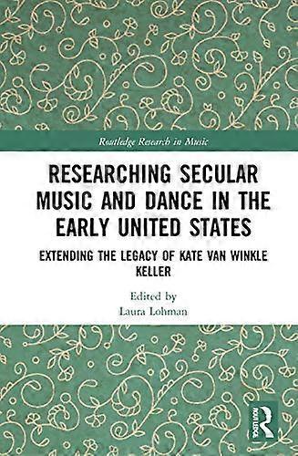 Researching Secular Music and Dance in the Early United States: Extending the Legacy of Kate Van Winkle Keller