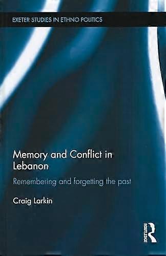 Memory and Conflict in Lebanon: Remembering and Forgetting the Past