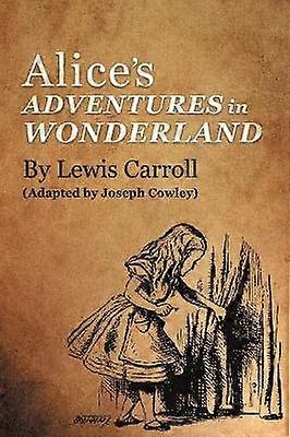 Alice's Adventures in Wonderland by Lewis Carroll Adapted by Joseph Cowley