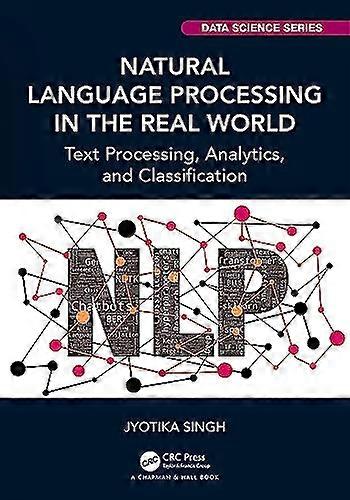 Natural Language Processing in the Real World: Text Processing, Analytics, and Classification (Chapman & Hall/CRC Data Science Series)