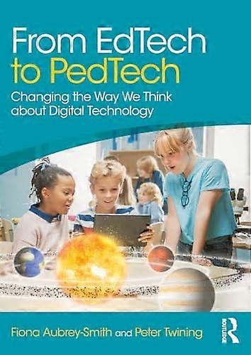 From Edtech to Pedtech: Changing the Way We Think about Digital Technology