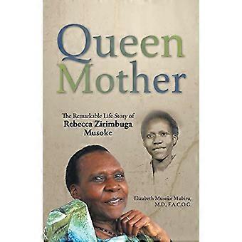 Queen Mother: Die bemerkenswerte Lebensgeschichte von Rebecca Zirimbuga Musoke
