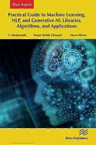 Practical Guide to Machine Learning, Nlp, and Generative Ai: Libraries, Algorithms, and Applications