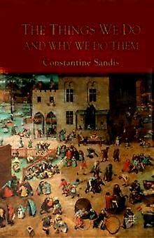 The Things We Do And Why We Do Them - C. Sandis