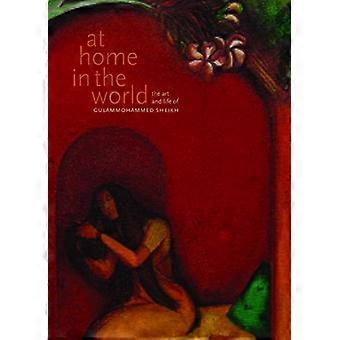 At Home In The World The Art And Life Of Gulammohammed Sheikh - Chaitanya Sambrani