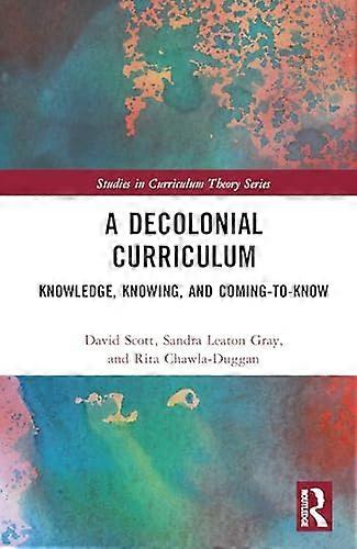 A Decolonial Curriculum Knowledge Knowing and Coming to Know