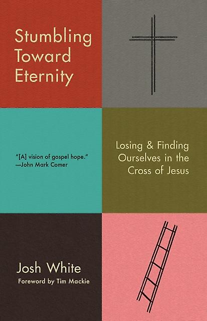 Stumbling Toward Eternity by Josh White Paperback
