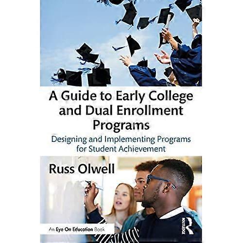 A Guide to Early College and Dual Enrollment Programs: Designing and Implementing Programs for Student Achievement
