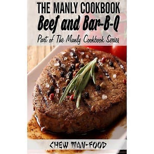 The Manly Cookbook: Beef and Bar-B-Q