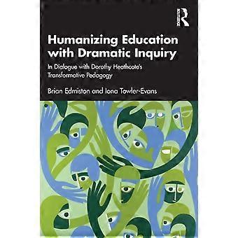 Humanizing Education With Dramatic Inquiry In Dialogue With Dorothy Heathcote's - Brian Edmiston