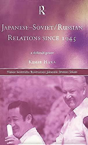 Japanese Soviet/Russian Relations since 1945: A Difficult Peace