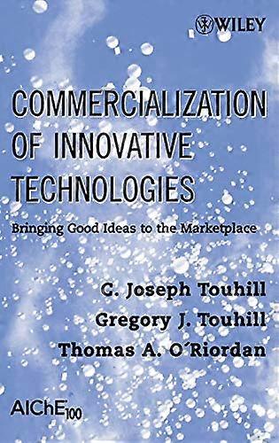 Commercialization of Innovative Technologies: Bringing Good Ideas to the Marketplace