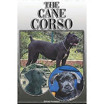 Der Cane Corso: Ein umfassender Ratgeber für Besitzer: Kauf, Haltung, Gesundheit, Pflege, Erziehung, Gehorsam, Verständnis und Pflege Ihres Hundes