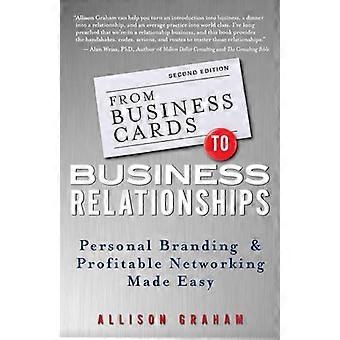 From Business Cards to Business Relationships: Personal Branding and Profitable Networking Made Easy