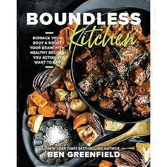 Boundless Kitchen: Biohacken Sie Ihren Körper und stärken Sie Ihr Gehirn mit gesunden Rezepten, die Sie tatsächlich essen möchten