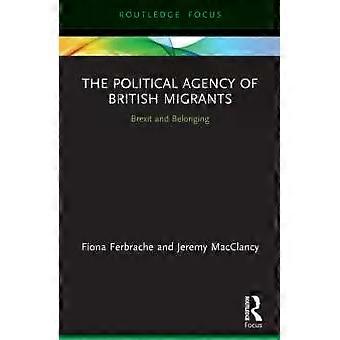 The Political Agency Of British Migrants Brexit And Belonging - Fiona Ferbrache