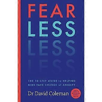 Fear Less The Ten Step Guide to Helping Kids Take Charge of Anxiety