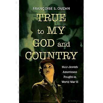 Fiel a Deus e à Pátria: Como os Judeus Americanos Lutaram na Segunda Guerra Mundial - Françoise S. Ouzan - Capa dura - Livro em inglês - História