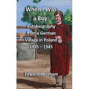 Quando eu era menino: Autobiografia de uma aldeia alemã na Polônia (1935-1945) - Edward Abraham - Brochura - Livro em inglês - História