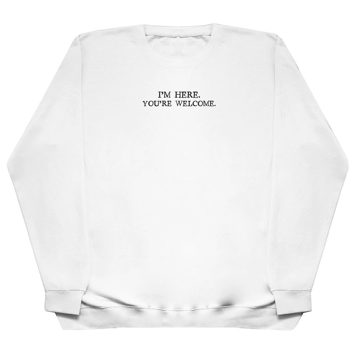 I'm Here. You're Welcome. - Huge Oversized Comfy Sweater