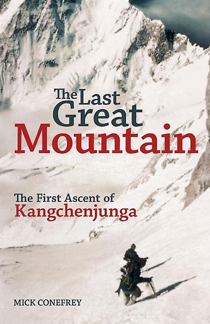The Last Great Mountain The First Ascent Of Kangchenjunga by Mick Conefrey Paperback