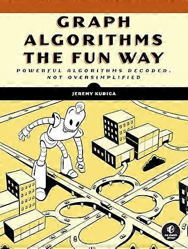 Graph Algorithms The Fun Way - Jeremy Kubica - Algorithms and data structures - No Starch Press,US - Paperback