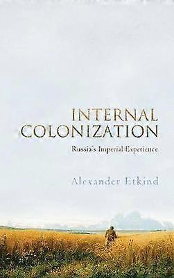 Internal Colonization - Russia's Imperial Experience