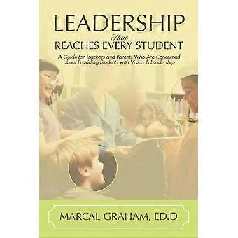 Leadership That Reaches Every Student A Guide for Teachers and Parents Who Are Concerned about Providing Students with Vision  Leadership