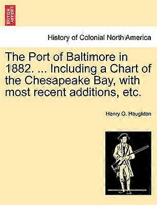 The Port of Baltimore in 1882  Including a Chart of the Chesapeake Bay with most recent additions etc