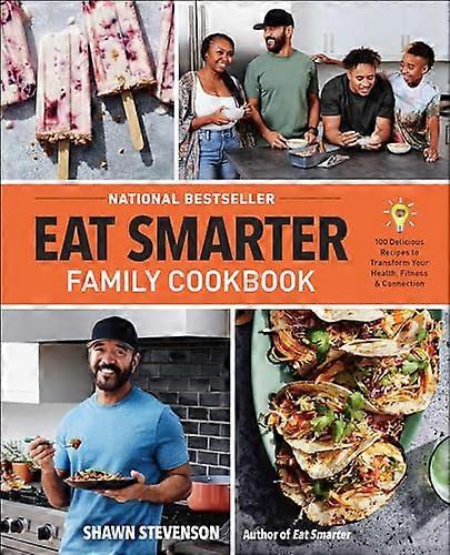 Eat Smarter Family Cookbook: 100 Delicious Recipes to Transform Your Health Happiness and Connection