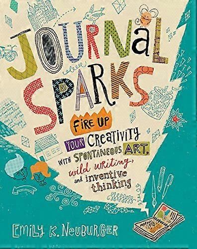 Journal Sparks: Fire Up Your Creativity with Spontaneous Art Wild Writing and Inventive Thinking
