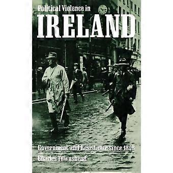 Political Violence In Ireland Government And Resistance Since 1848 - Charles Townshend