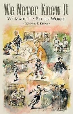 We Never Knew It We Made it a Better World