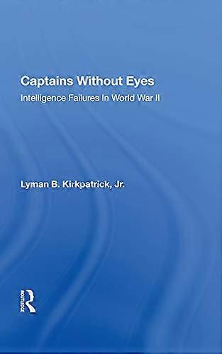 Captains Without Eyes: Intelligence Failures In World War Ii