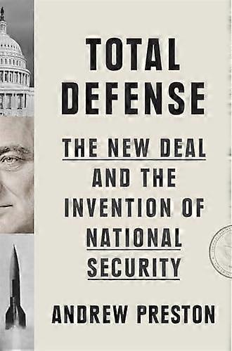 Total Defense: The New Deal and the Invention of National Security