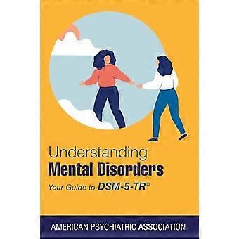 Understanding Mental Disorders Your Guide to DSM 5 TR (R)